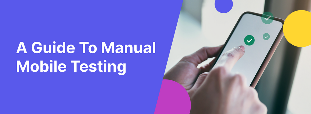 A Complete Guide To Manual Mobile Testing