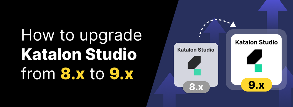 Guide for a Smooth Transition - Upgrade Katalon Studio from 8.x to 9.x