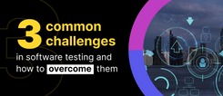 3 Most Common Challenges For Software Testers And How To Overcome